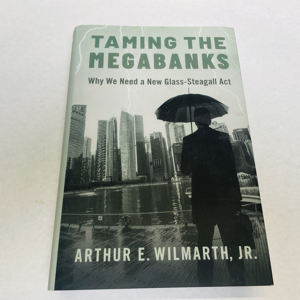 Taming the Megabanks: Why We Need a New Glass-Steagall Act by Wilmarth Jr
